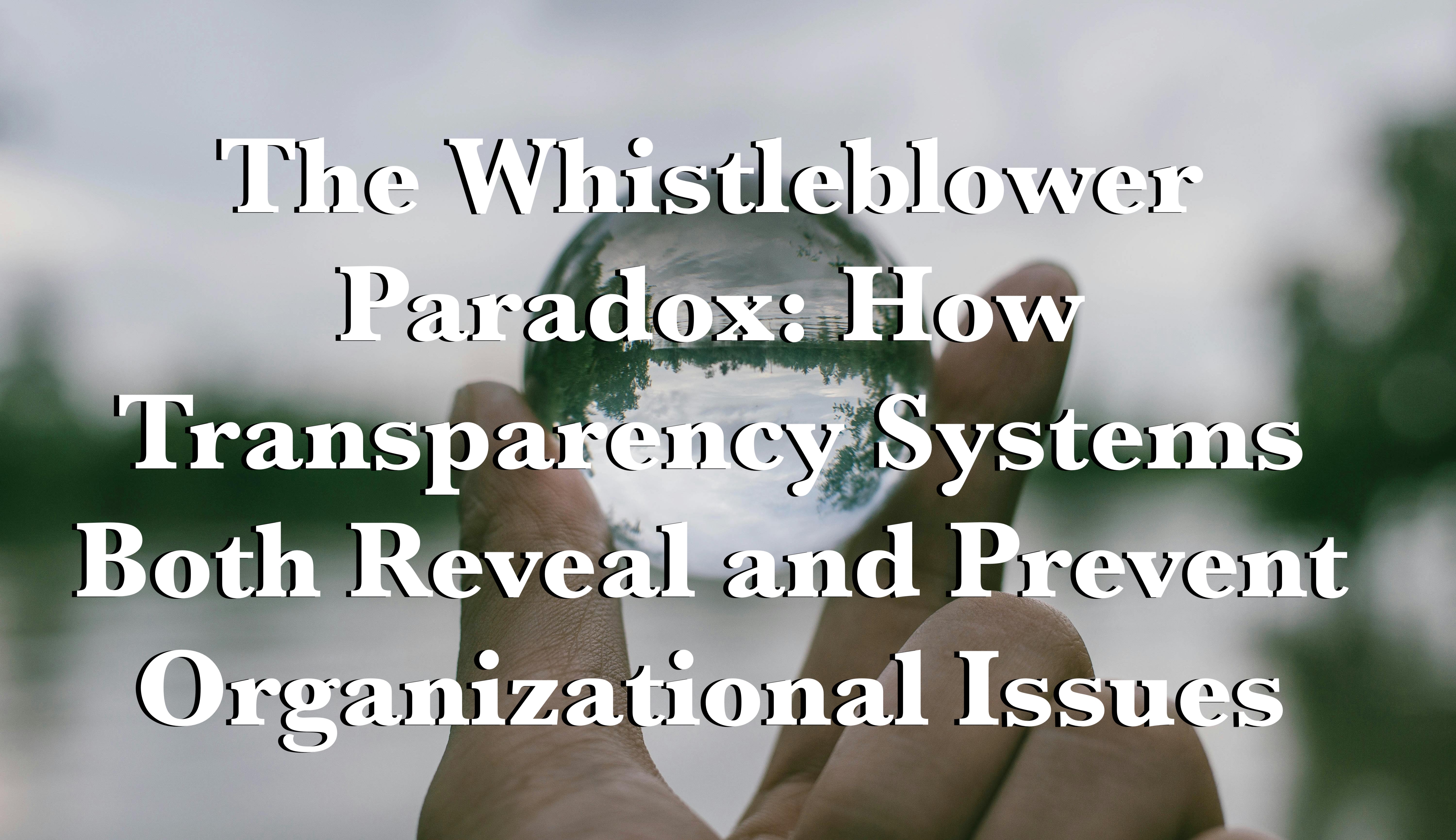The Whistleblower Paradox: How Transparency Systems Both Reveal and Prevent Organizational Issues
